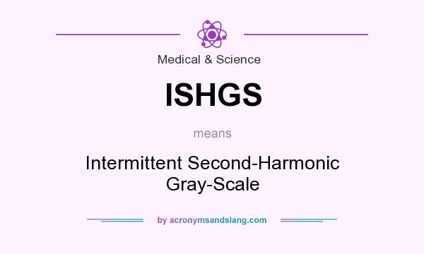 What does ISHGS mean? It stands for Intermittent Second-Harmonic Gray-Scale