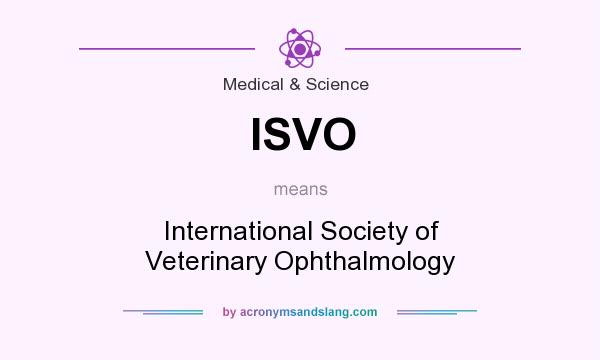 What does ISVO mean? It stands for International Society of Veterinary Ophthalmology