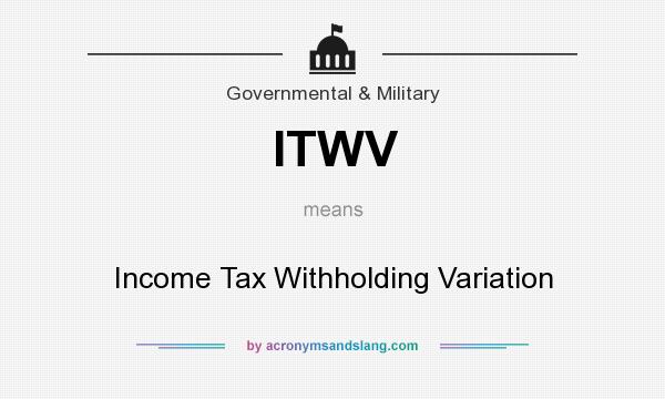 What does ITWV mean? It stands for Income Tax Withholding Variation