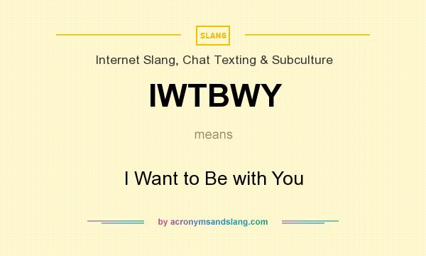 What does IWTBWY mean? It stands for I Want to Be with You