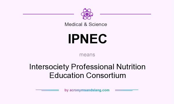 What does IPNEC mean? It stands for Intersociety Professional Nutrition Education Consortium