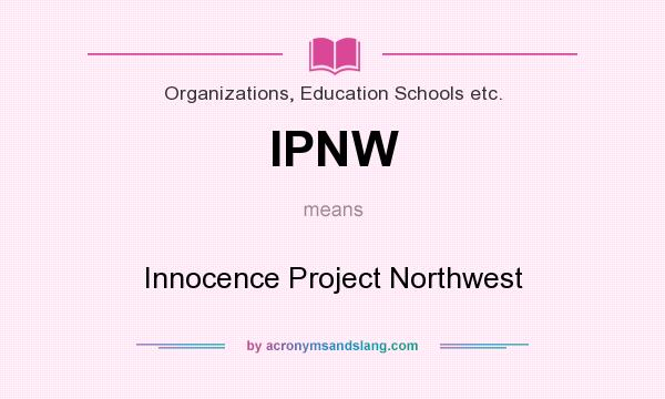 What does IPNW mean? It stands for Innocence Project Northwest