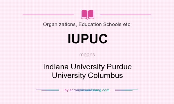What does IUPUC mean? It stands for Indiana University Purdue University Columbus