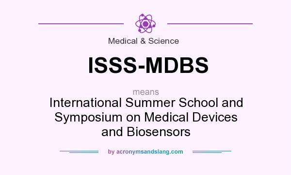What does ISSS-MDBS mean? It stands for International Summer School and Symposium on Medical Devices and Biosensors