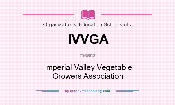 What does IVVGA mean? It stands for Imperial Valley Vegetable Growers Association