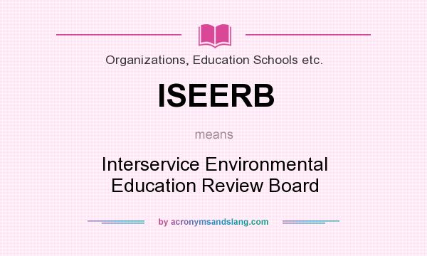 What does ISEERB mean? It stands for Interservice Environmental Education Review Board