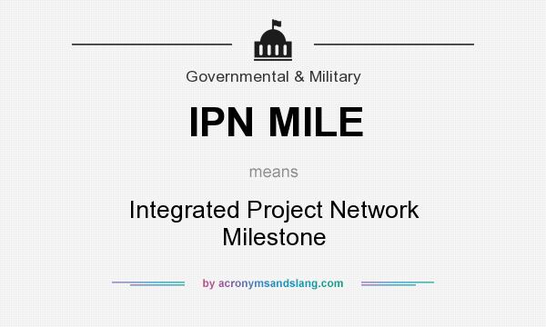 What does IPN MILE mean? It stands for Integrated Project Network Milestone