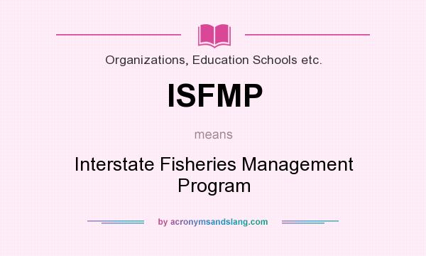 What does ISFMP mean? It stands for Interstate Fisheries Management Program