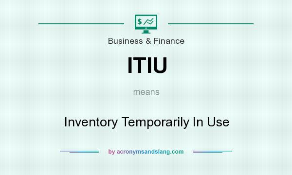 What does ITIU mean? It stands for Inventory Temporarily In Use