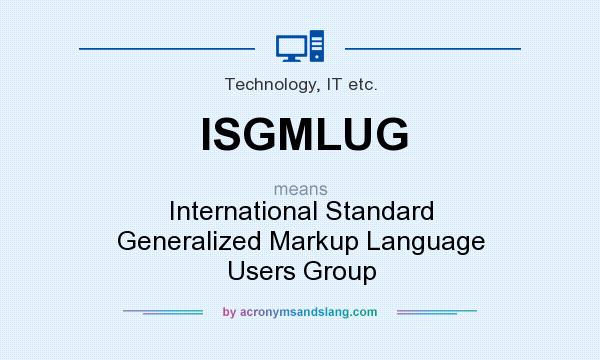 What does ISGMLUG mean? It stands for International Standard Generalized Markup Language Users Group