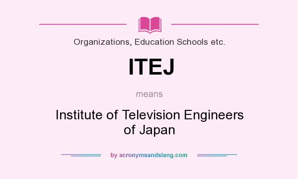What does ITEJ mean? It stands for Institute of Television Engineers of Japan