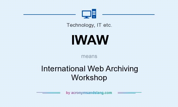 What does IWAW mean? It stands for International Web Archiving Workshop