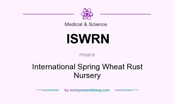 What does ISWRN mean? It stands for International Spring Wheat Rust Nursery
