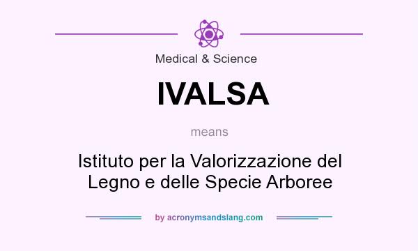 What does IVALSA mean? It stands for Istituto per la Valorizzazione del Legno e delle Specie Arboree