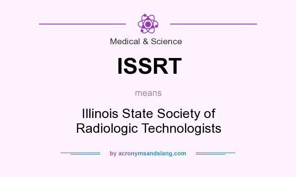 What does ISSRT mean? It stands for Illinois State Society of Radiologic Technologists