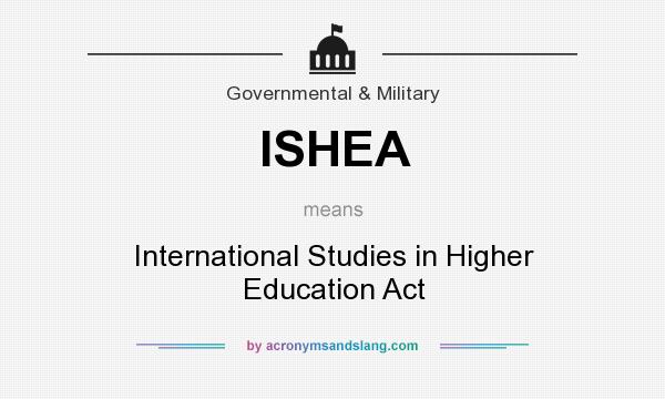 What does ISHEA mean? It stands for International Studies in Higher Education Act
