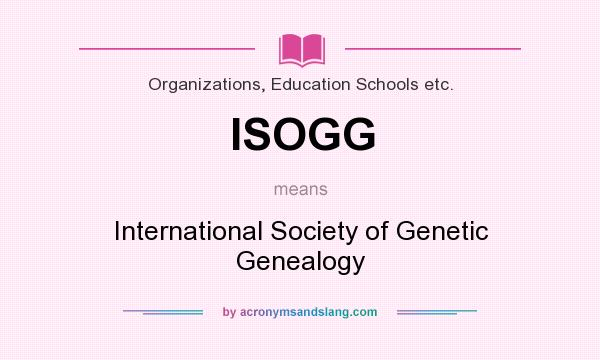 What does ISOGG mean? It stands for International Society of Genetic Genealogy