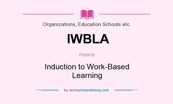 What does IWBLA mean? It stands for Induction to Work-Based Learning