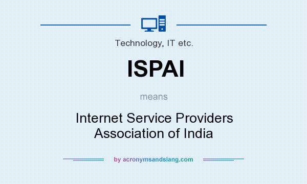 What does ISPAI mean? It stands for Internet Service Providers Association of India