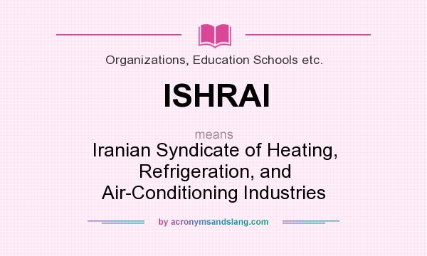 What does ISHRAI mean? It stands for Iranian Syndicate of Heating, Refrigeration, and Air-Conditioning Industries