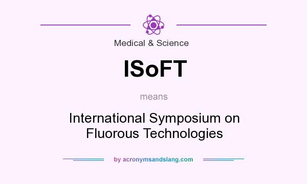 What does ISoFT mean? It stands for International Symposium on Fluorous Technologies