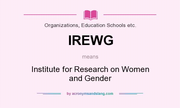What does IREWG mean? It stands for Institute for Research on Women and Gender
