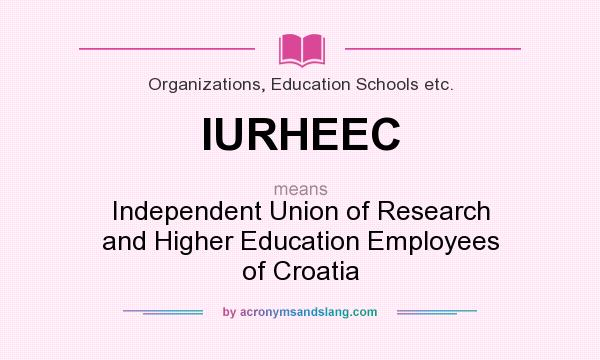 What does IURHEEC mean? It stands for Independent Union of Research and Higher Education Employees of Croatia