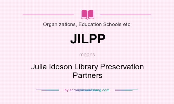 What does JILPP mean? It stands for Julia Ideson Library Preservation Partners