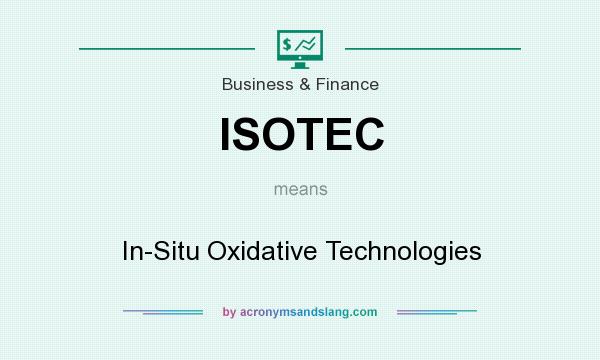What does ISOTEC mean? It stands for In-Situ Oxidative Technologies