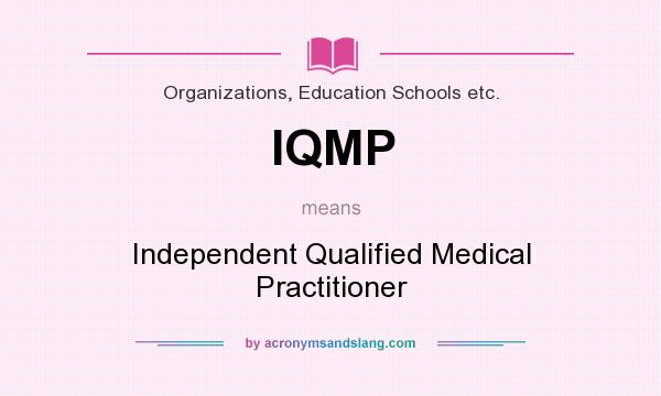 What does IQMP mean? It stands for Independent Qualified Medical Practitioner