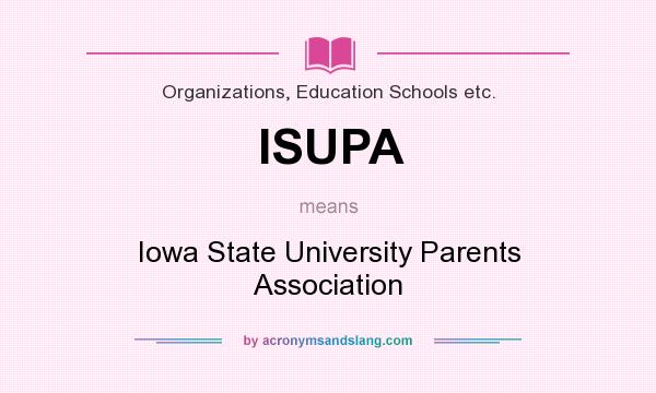 What does ISUPA mean? It stands for Iowa State University Parents Association