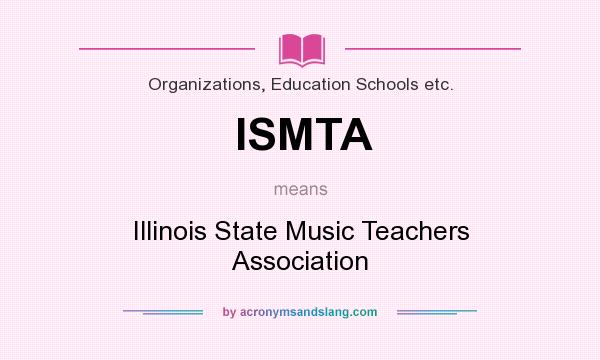 What does ISMTA mean? It stands for Illinois State Music Teachers Association