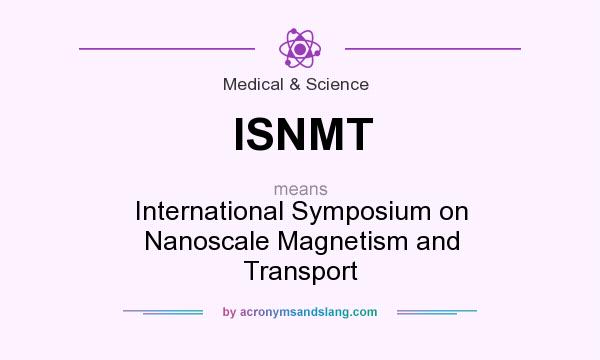What does ISNMT mean? It stands for International Symposium on Nanoscale Magnetism and Transport
