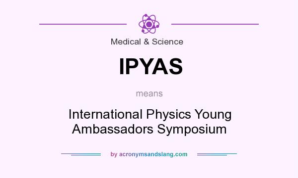 What does IPYAS mean? It stands for International Physics Young Ambassadors Symposium