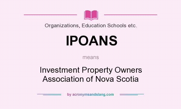 What does IPOANS mean? It stands for Investment Property Owners Association of Nova Scotia