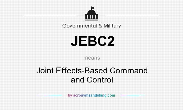 What does JEBC2 mean? It stands for Joint Effects-Based Command and Control