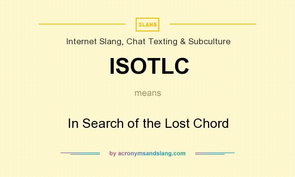 What does ISOTLC mean? It stands for In Search of the Lost Chord