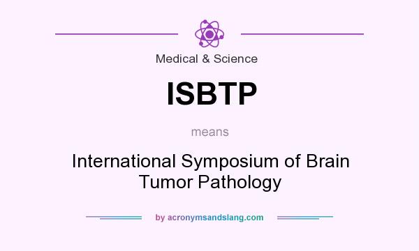 What does ISBTP mean? It stands for International Symposium of Brain Tumor Pathology