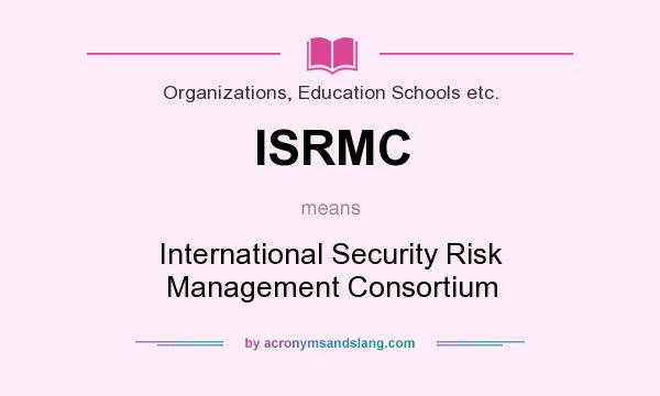 What does ISRMC mean? It stands for International Security Risk Management Consortium