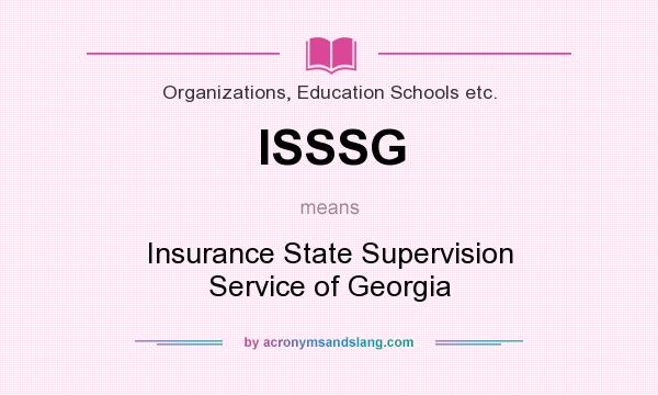 What does ISSSG mean? It stands for Insurance State Supervision Service of Georgia
