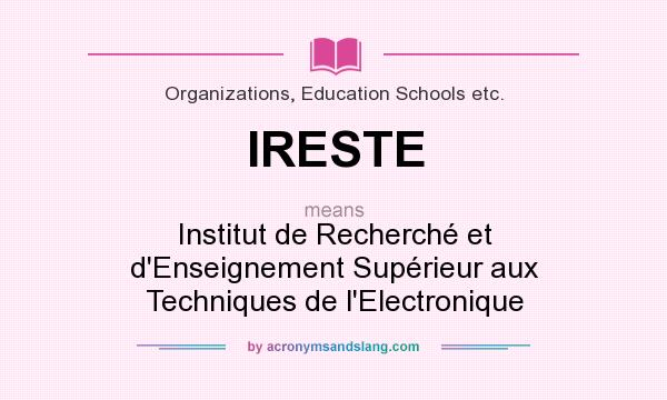 What does IRESTE mean? It stands for Institut de Recherché et d`Enseignement Supérieur aux Techniques de l`Electronique
