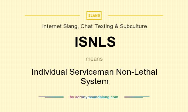 What does ISNLS mean? It stands for Individual Serviceman Non-Lethal System