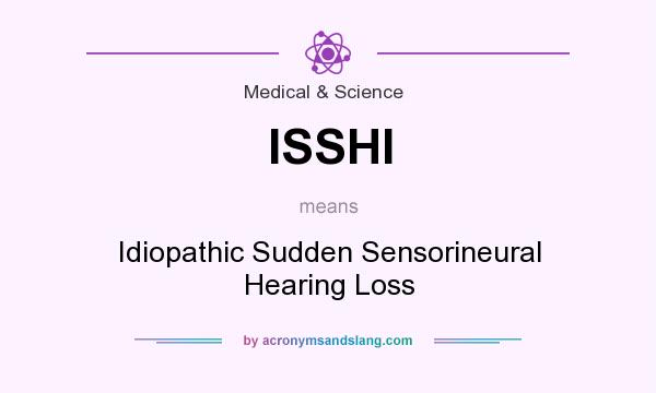 What does ISSHI mean? It stands for Idiopathic Sudden Sensorineural Hearing Loss
