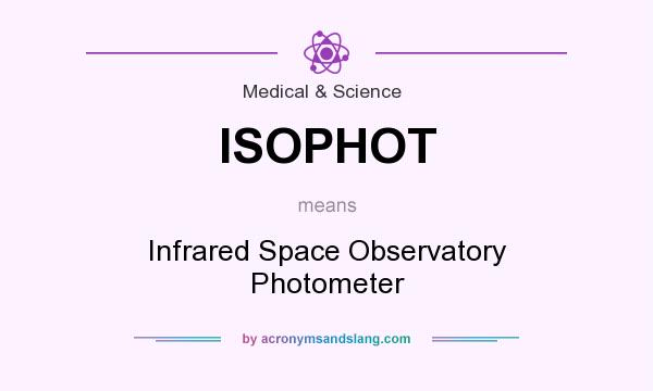 What does ISOPHOT mean? It stands for Infrared Space Observatory Photometer
