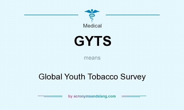 What does GYTS mean? It stands for Global Youth Tobacco Survey