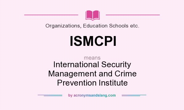 What does ISMCPI mean? It stands for International Security Management and Crime Prevention Institute