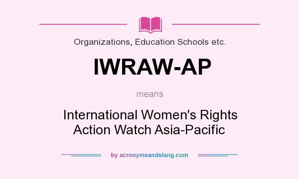 What does IWRAW-AP mean? It stands for International Women`s Rights Action Watch Asia-Pacific