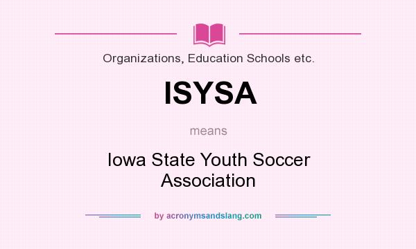 What does ISYSA mean? It stands for Iowa State Youth Soccer Association