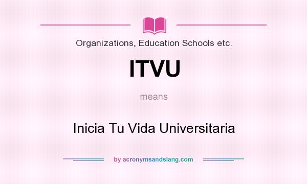 What does ITVU mean? It stands for Inicia Tu Vida Universitaria