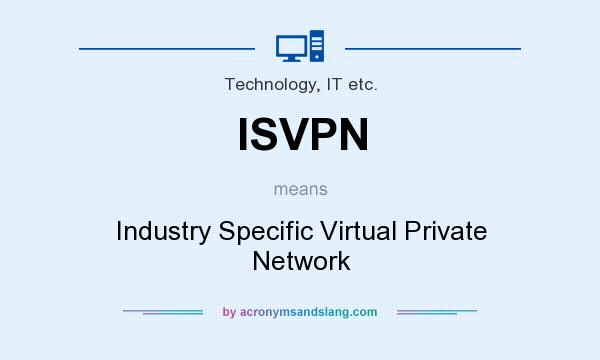 What does ISVPN mean? It stands for Industry Specific Virtual Private Network